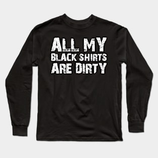 All My Black Shirts Are Dirty Long Sleeve T-Shirt